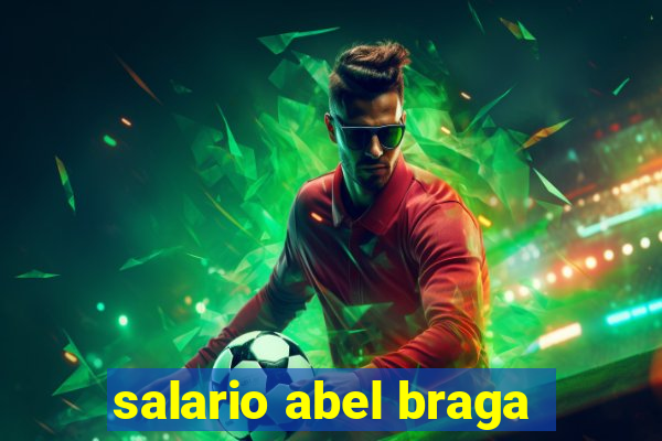 salario abel braga